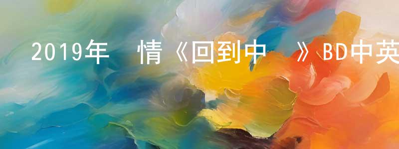 蔡得水的網絡影視資源,2019年劇情《回到中國》BD中英雙字幕迅雷下載_深夜電影